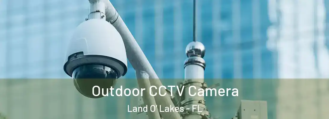  Outdoor CCTV Camera Land O' Lakes - FL